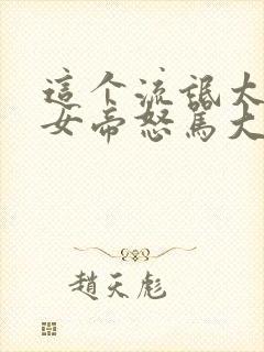 这个流氓太正经女帝怒骂大反派的小说