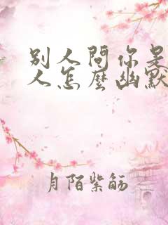 别人问你是哪里人怎么幽默回答