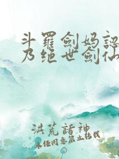 斗罗剑妈认主我乃绝世剑仙