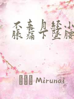 不来月经小肚子胀痛下坠腰酸