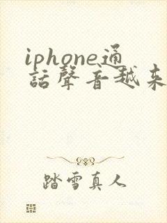 iphone通话声音越来越小