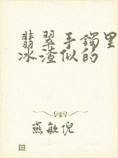 翡翠手镯里面跟冰渣似的