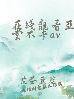 在线观看亚洲天堂不卡av