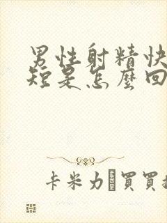 男性射精快时间短是怎么回事