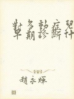 对多动症儿童应早期诊断什么早期治疗