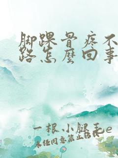 脚踝骨疼不敢走路怎么回事