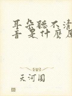 耳朵听不清楚声音 是什么原因