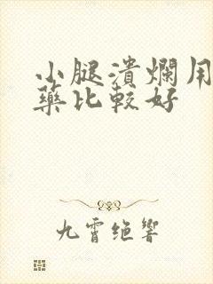 小腿溃烂用什么药比较好