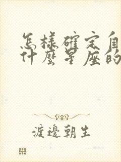 怎样确定自己是什么星座的人