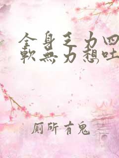 全身乏力四肢酸软无力想吐