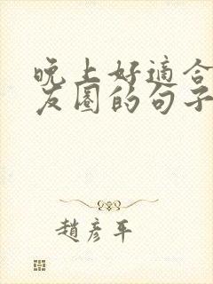 晚上好适合发朋友圈的句子