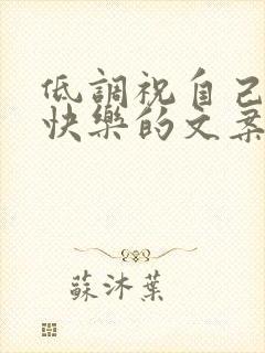 低调祝自己生日快乐的文案