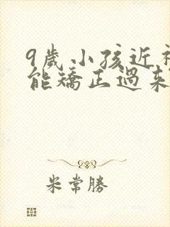 9岁小孩近视眼能矫正过来吗