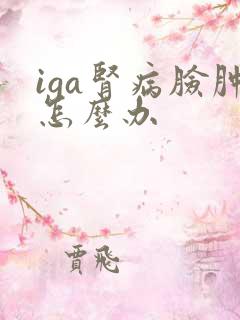 iga肾病脸肿怎么办