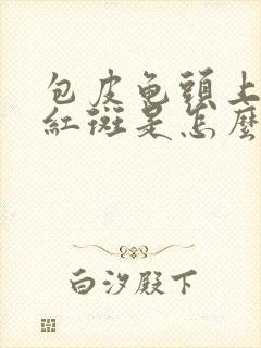 包皮龟头上有小红斑是怎么回事