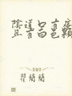 阴道口有瘙痒并且有白色颗粒状