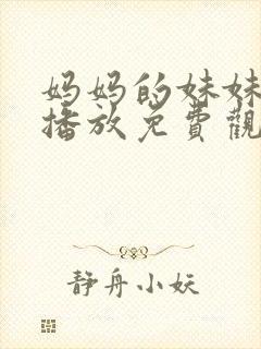 妈妈的妹妹在线播放免费观看电视剧