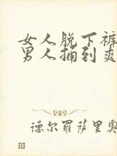 女人脱下裤子给男人捅到爽