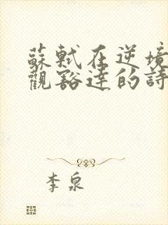 苏轼在逆境中乐观豁达的诗句