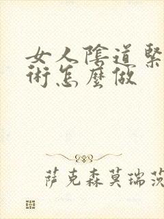 女人阴道紧致手术怎么做