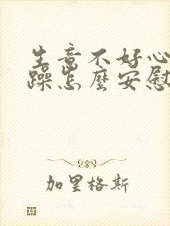 生意不好心情烦躁怎么安慰