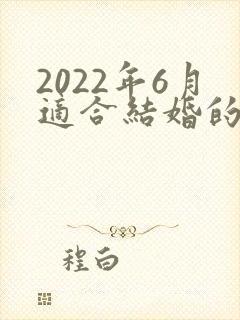 2022年6月适合结婚的日子