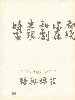 时光和你都很甜电视剧在线观看免费