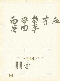 白带带有血是怎么回事