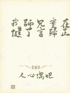 我师兄实在太稳健了言归正传免费阅读原文