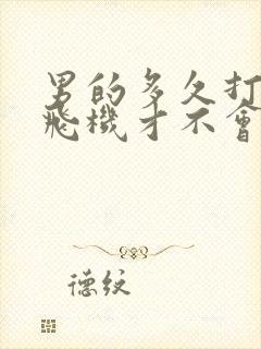 男的多久打一次飞机才不会伤身体