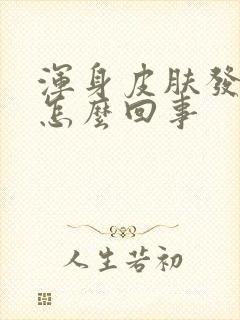 浑身皮肤发痒是怎么回事