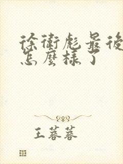 徐卫彪最后结局怎么样了