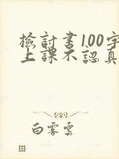 检讨书100字上课不认真