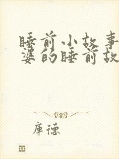 睡前小故事哄老婆的睡前故事