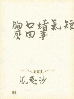 胸口堵气短是怎么回事