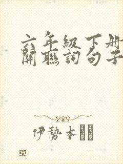 六年级下册语文关联词句子