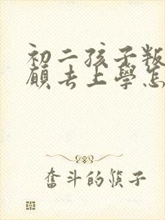 初二孩子叛逆不愿去上学怎么办