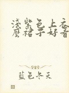 浅紫色上衣配什么裙子好看