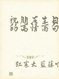 祝朋友生日快乐的高情商句子简短