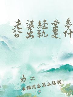 老婆经常梦见老公出轨是什么意思