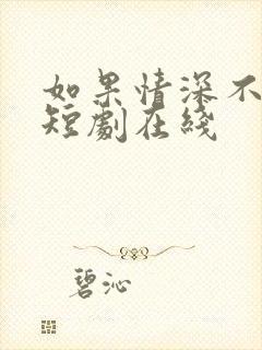 如果情深不可说短剧在线