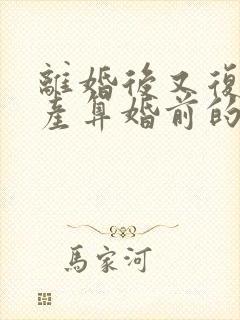 离婚后又复婚财产算婚前的吗