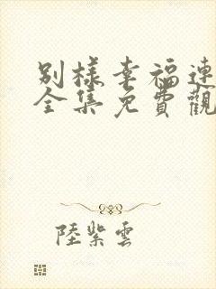 别样幸福连续剧全集免费观看第34集