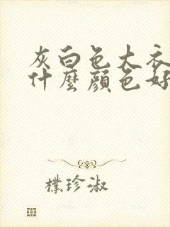 灰白色大衣内搭什么颜色好看