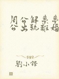 周公解梦梦见老公出轨离婚什么意思