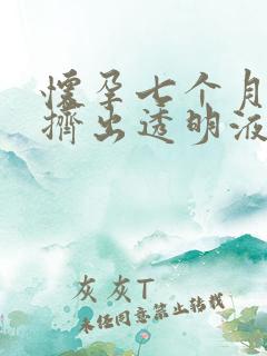 怀孕七个月乳头挤出透明液体正常吗