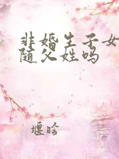 非婚生子女可以随父姓吗