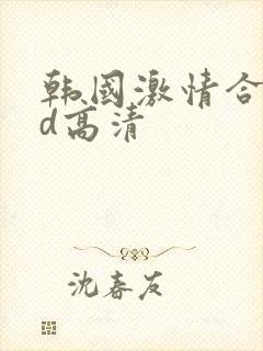 韩国激情合集bd高清