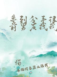 梦到分手很久的前男友找我复合