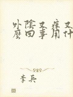 外阴又痒又疼怎么回事用什么药